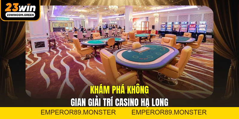 Casino Hạ Long - Thiên Đường Giải Trí Bên Vịnh Biển VIP