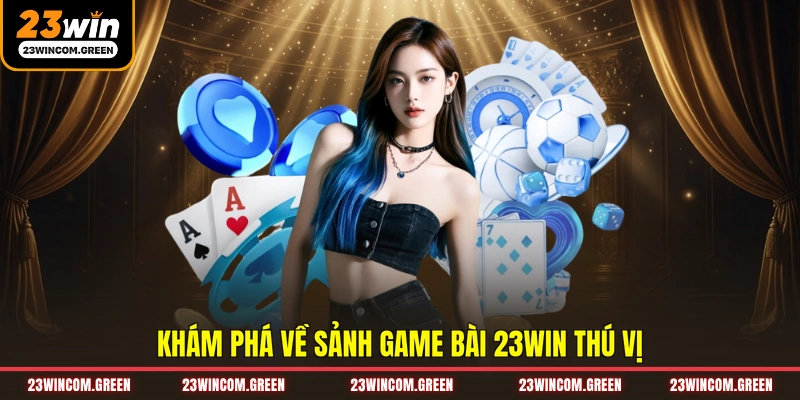 Game Bài 23WIN - Thế Giới Giải Trí Đẳng Cấp Và Săn Thưởng